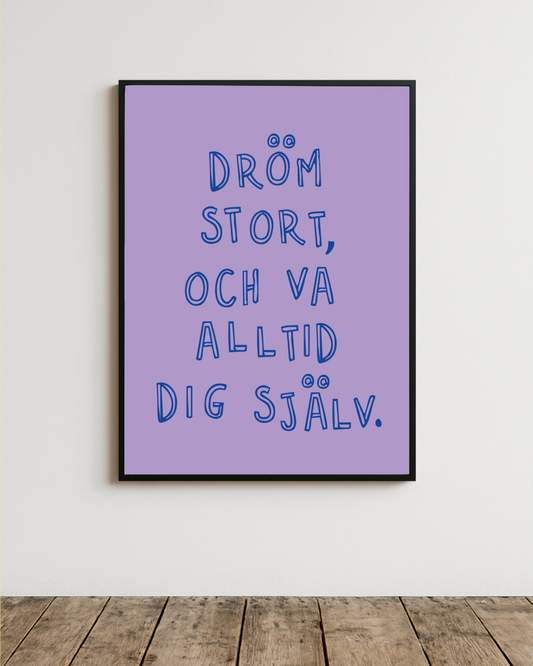 Dröm stort, och va alltid dig själv