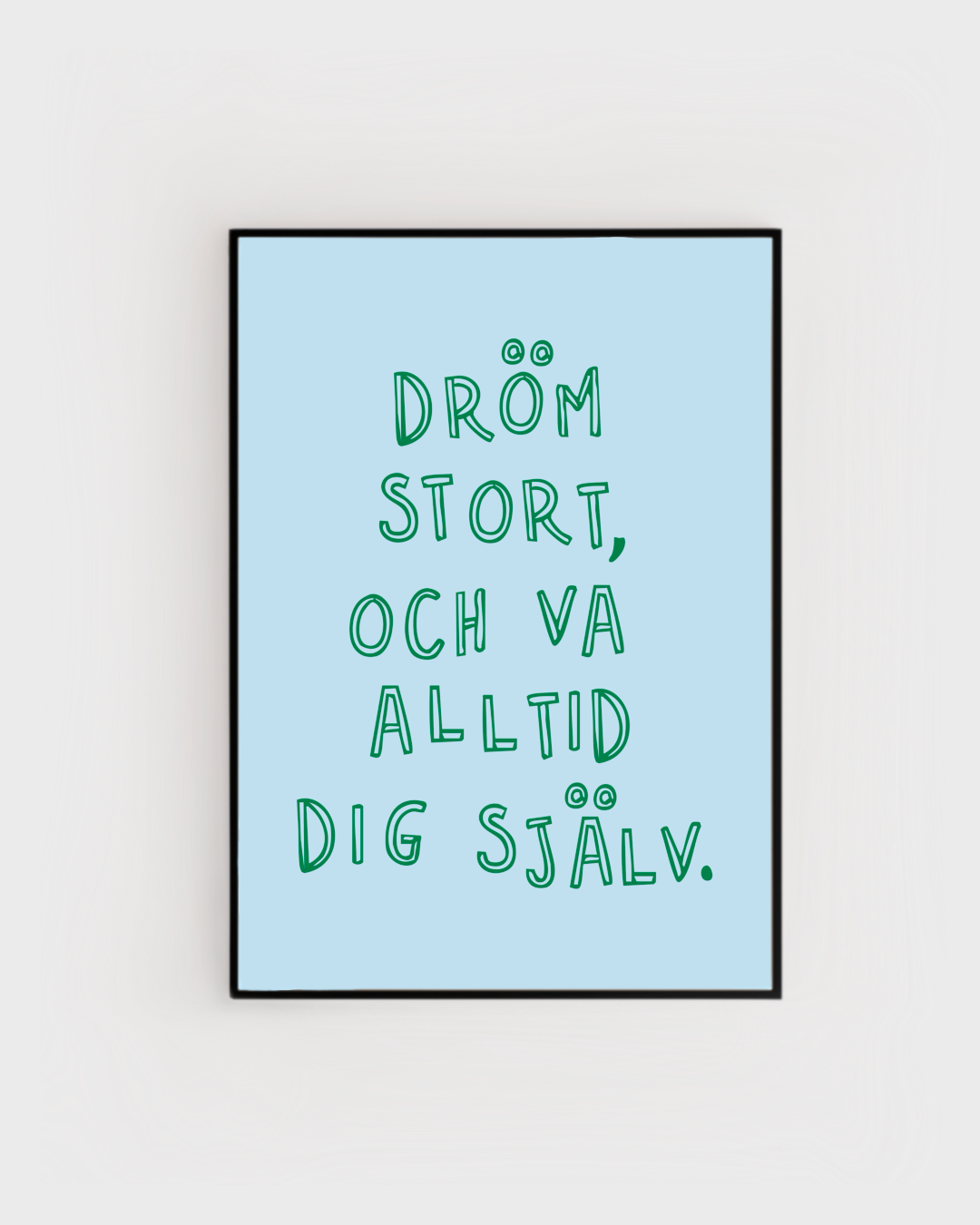 Dröm stort, och va alltid dig själv