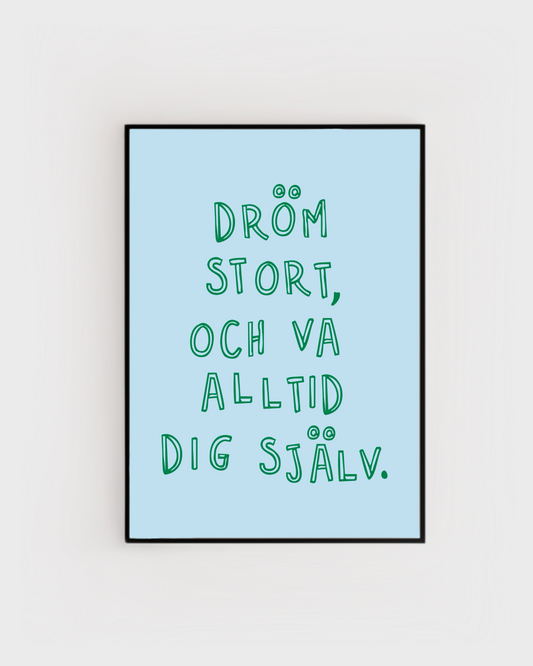 Dröm stort, och va alltid dig själv
