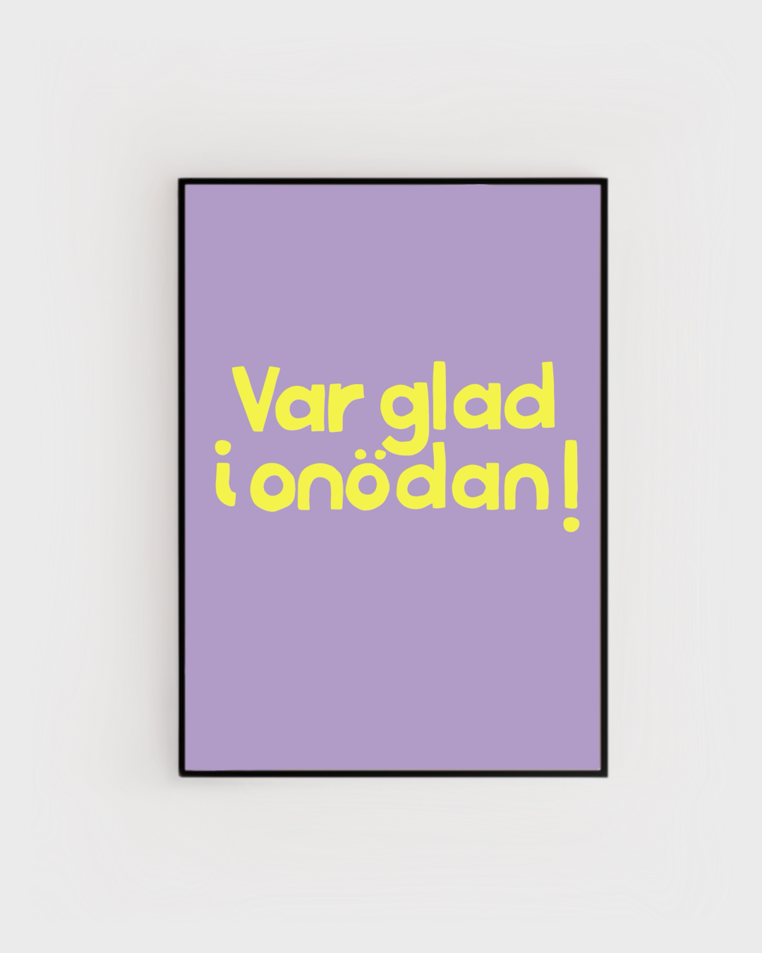 Var glad i onödan!