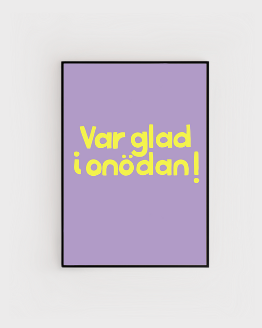 Var glad i onödan!