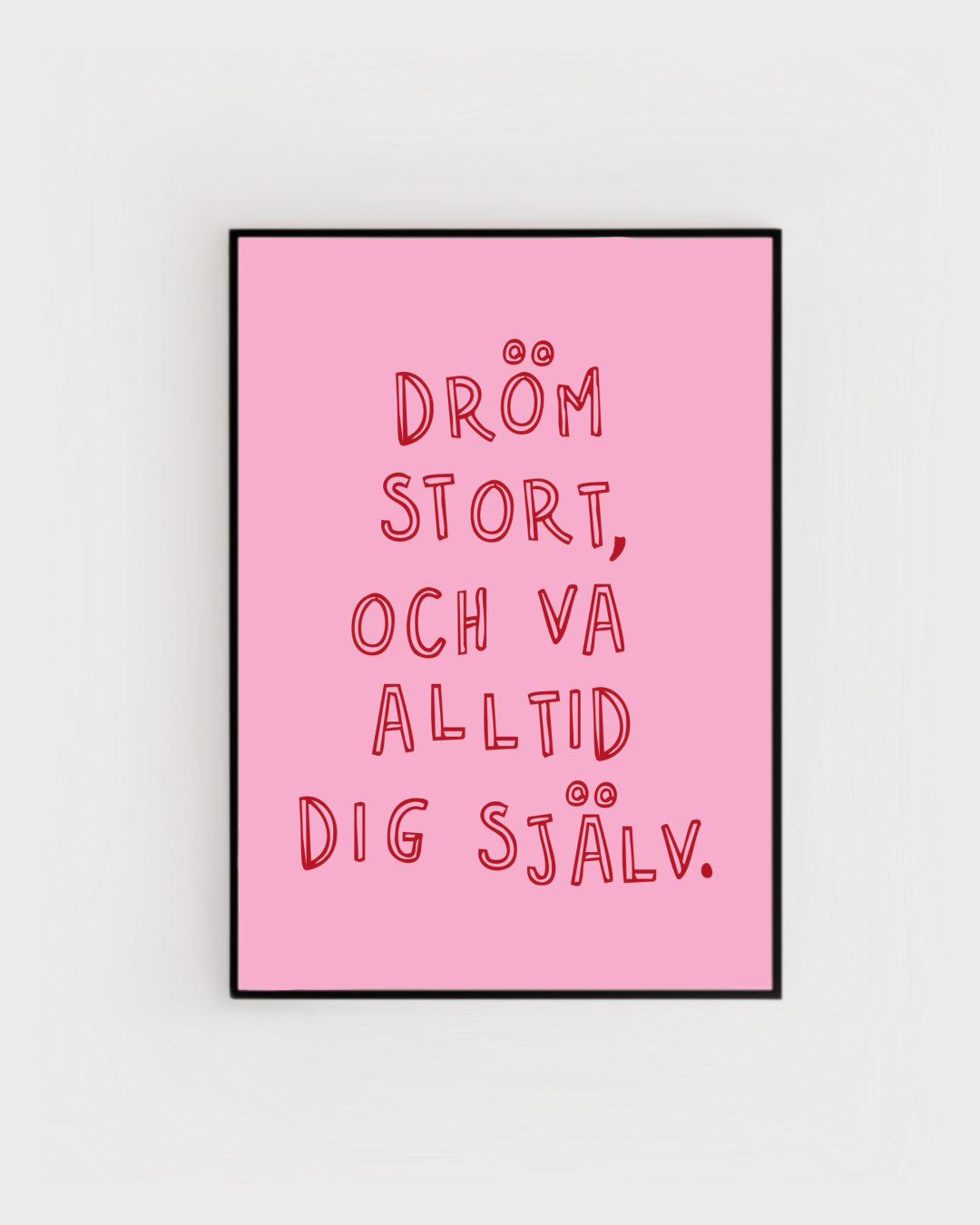 Dröm stort, och va alltid dig själv