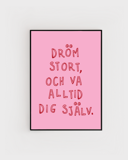 Dröm stort, och va alltid dig själv