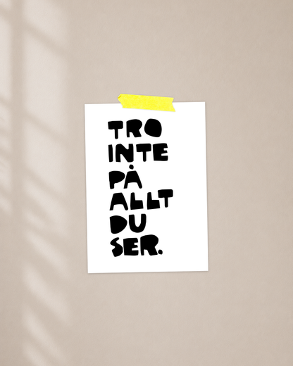 Mini Poster | Tro inte på allt du ser