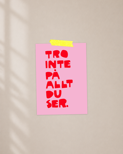 Mini Poster | Tro inte på allt du ser